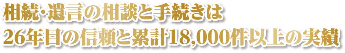 相続・遺言の相談と手続きは26年目の信頼と累計18,000件以上の実績