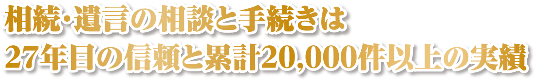相続・遺言の相談と手続きは27年目の信頼と累計20,000件以上の実績